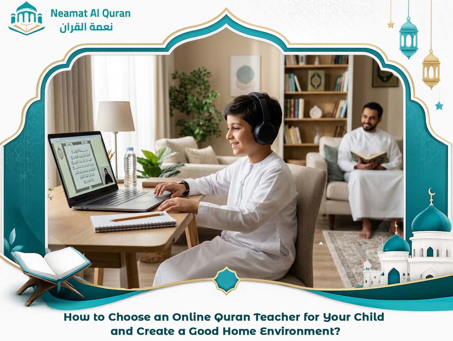 How to Choose an Online Quran Teacher for Your Child and Create a Good Home Environment?
